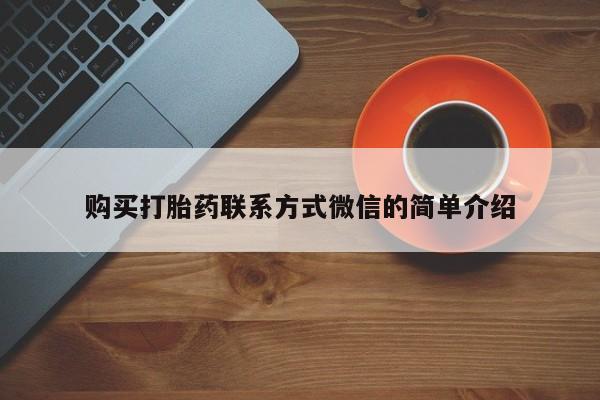 堕胎药购买联系购买打胎药联系方式微信的简单介绍