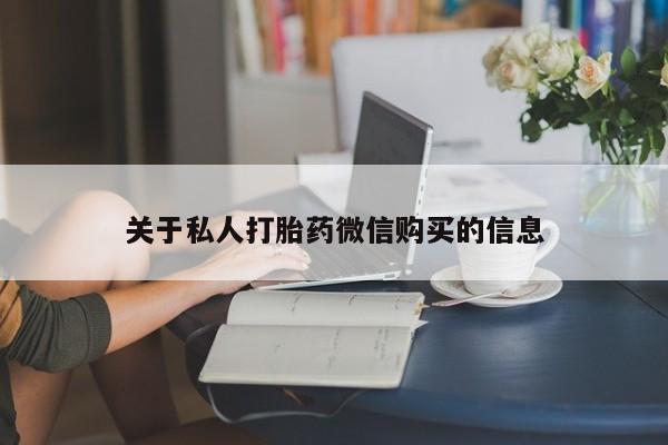 堕胎药购买联系关于私人打胎药微信购买的信息