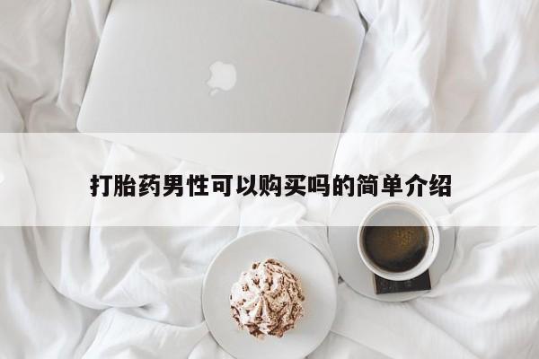 堕胎药购买联系打胎药男性可以购买吗的简单介绍