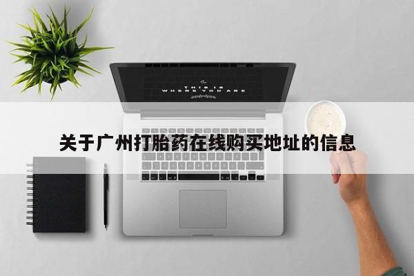 堕胎药购买联系关于广州打胎药在线购买地址的信息