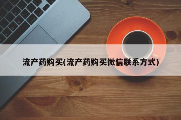 堕胎药购买联系流产药购买(流产药购买微信联系方式)