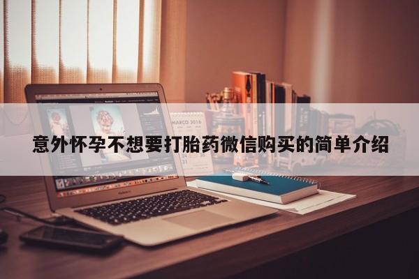 堕胎药购买联系意外怀孕不想要打胎药微信购买的简单介绍