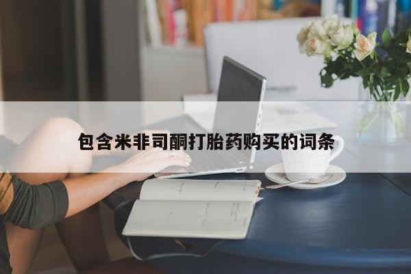 堕胎药购买联系包含米非司酮打胎药购买的词条