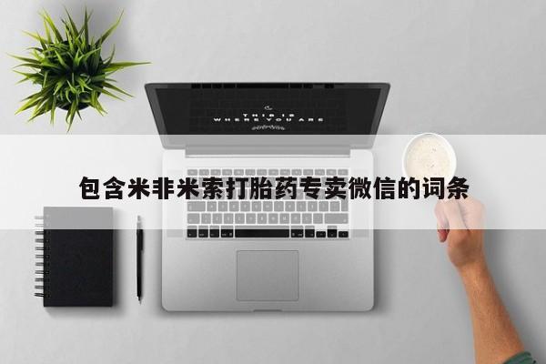堕胎药购买联系包含米非米索打胎药专卖微信的词条