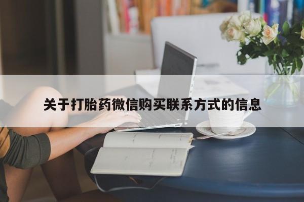 堕胎药购买联系关于打胎药微信购买联系方式的信息
