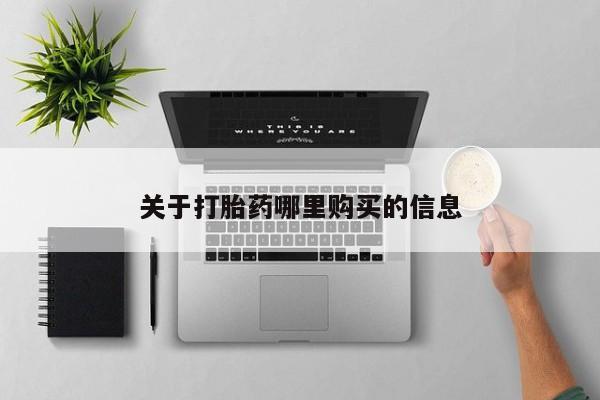堕胎药购买联系关于打胎药哪里购买的信息