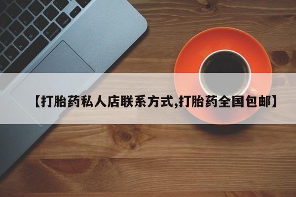 堕胎药购买联系【打胎药私人店联系方式,打胎药全国包邮】