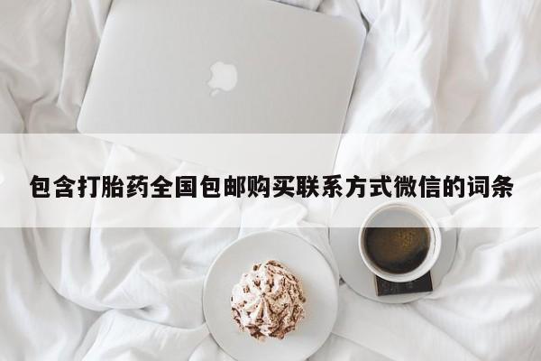 堕胎药购买联系包含打胎药全国包邮购买联系方式微信的词条