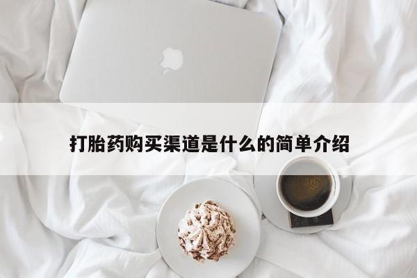 堕胎药购买联系打胎药购买渠道是什么的简单介绍